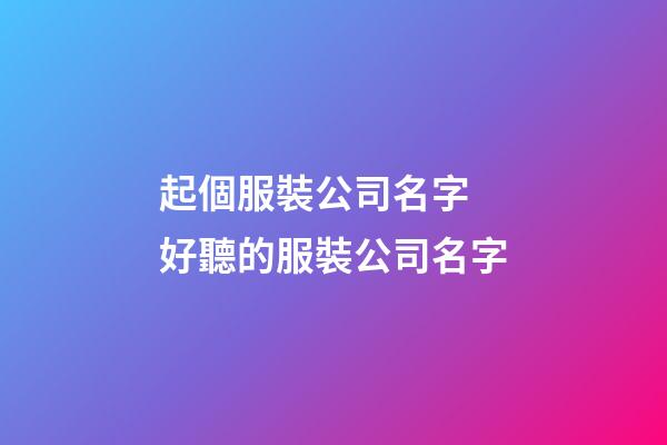 起個服裝公司名字 好聽的服裝公司名字-第1張-公司起名-玄機派